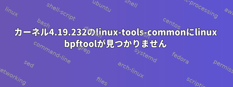 カーネル4.19.232のlinux-tools-commonにlinux bpftoolが見つかりません