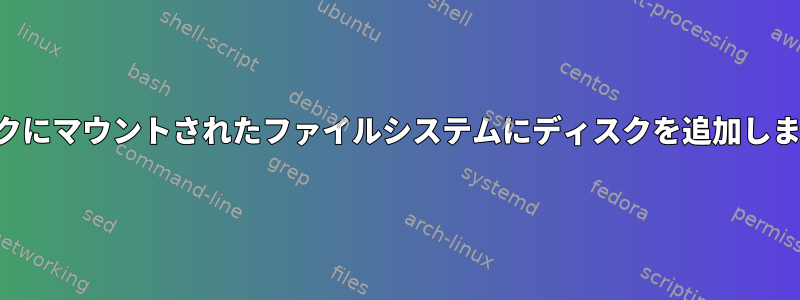 ディスクにマウントされたファイルシステムにディスクを追加しますか？