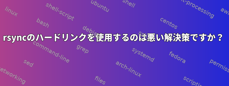 rsyncのハードリンクを使用するのは悪い解決策ですか？