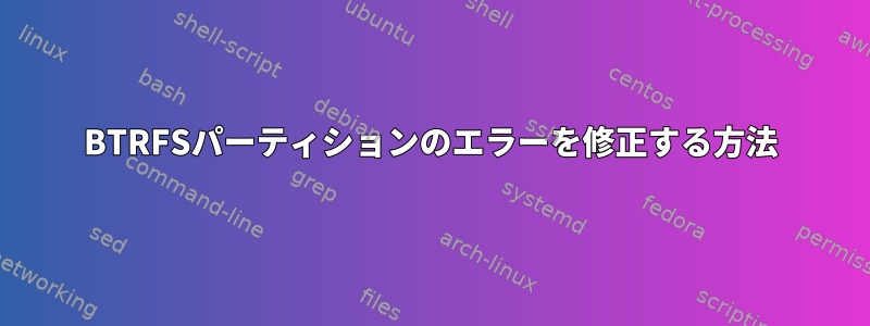 BTRFSパーティションのエラーを修正する方法