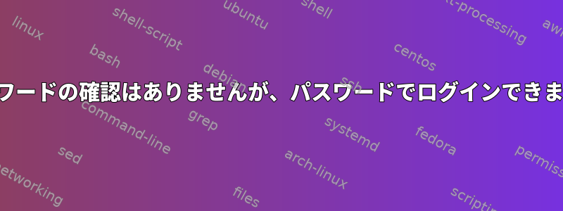 パスワードの確認はありませんが、パスワードでログインできます。