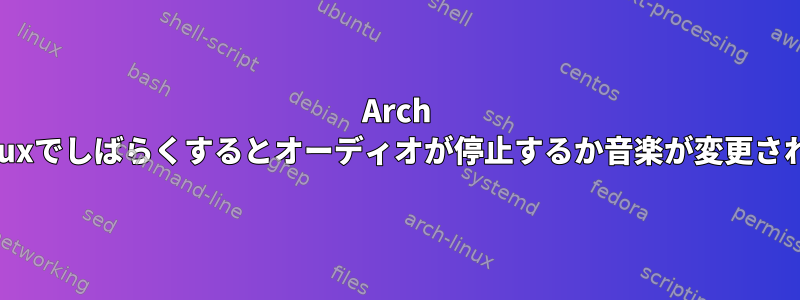 Arch Linuxでしばらくするとオーディオが停止するか音楽が変更される