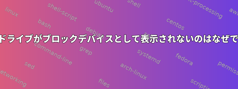 ハードドライブがブロックデバイスとして表示されないのはなぜですか？