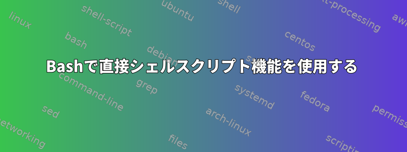 Bashで直接シェルスクリプト機能を使用する