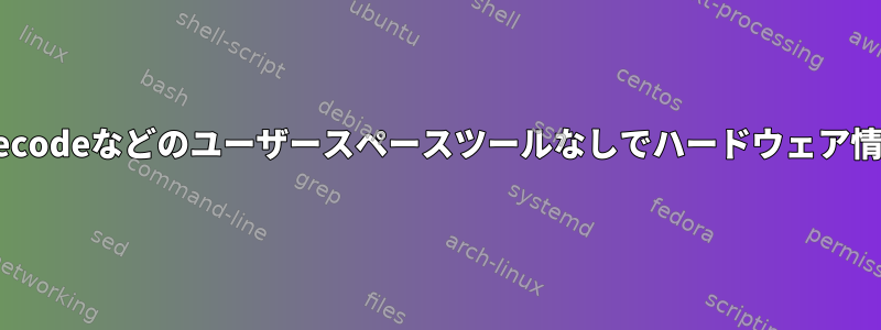 lshwやdmidecodeなどのユーザースペースツールなしでハードウェア情報を取得する