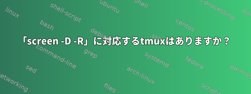 「screen -D -R」に対応するtmuxはありますか？