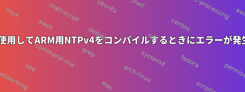 OpenSSLを使用してARM用NTPv4をコンパイルするときにエラーが発生しました。