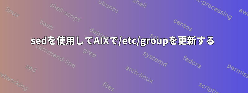 sedを使用してAIXで/etc/groupを更新する