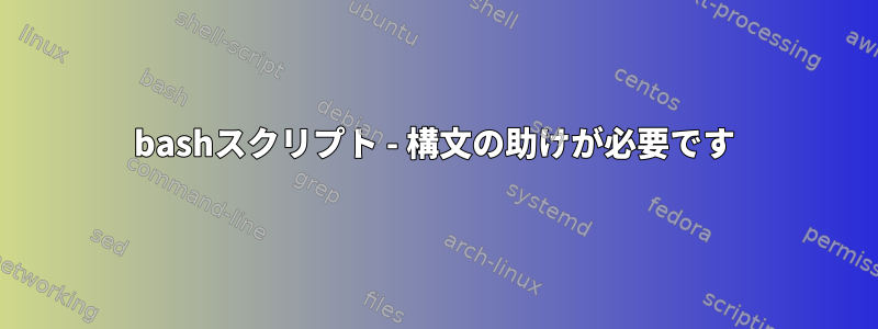 bashスクリプト - 構文の助けが必要です