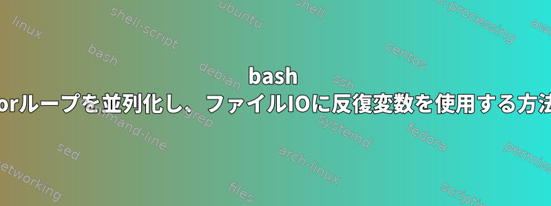 bash forループを並列化し、ファイルIOに反復変数を使用する方法