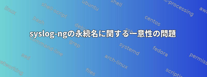 syslog-ngの永続名に関する一意性の問題