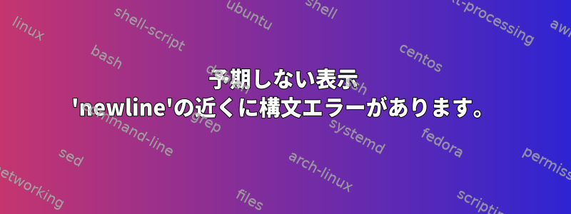 予期しない表示 'newline'の近くに構文エラーがあります。