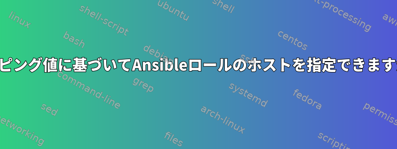 マッピング値に基づいてAnsibleロールのホストを指定できますか？