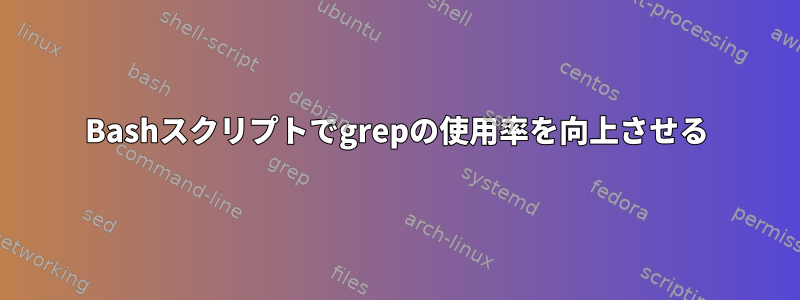 Bashスクリプトでgrepの使用率を向上させる