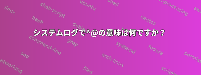 システムログで^@の意味は何ですか？