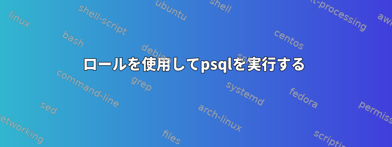 ロールを使用してpsqlを実行する