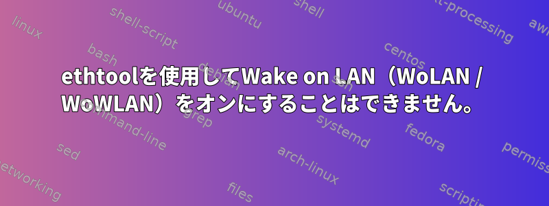 ethtoolを使用してWake on LAN（WoLAN / WoWLAN）をオンにすることはできません。