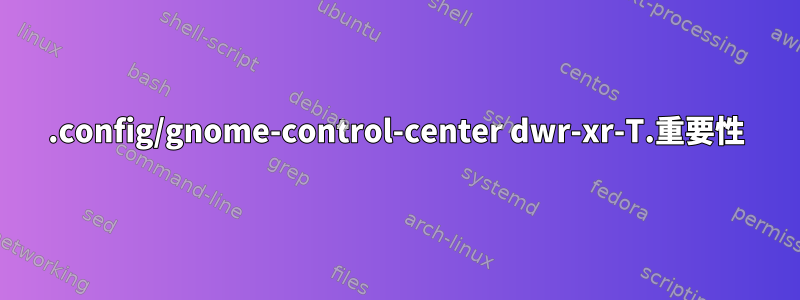 .config/gnome-control-center dwr-xr-T.重要性