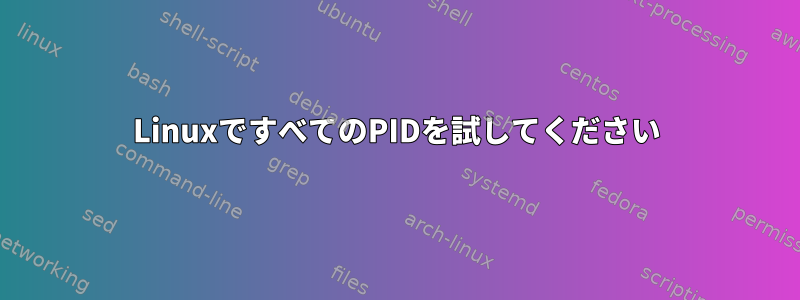 LinuxですべてのPIDを試してください