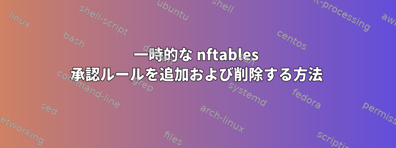 一時的な nftables 承認ルールを追加および削除する方法