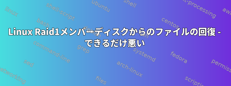 Linux Raid1メンバーディスクからのファイルの回復 - できるだけ悪い