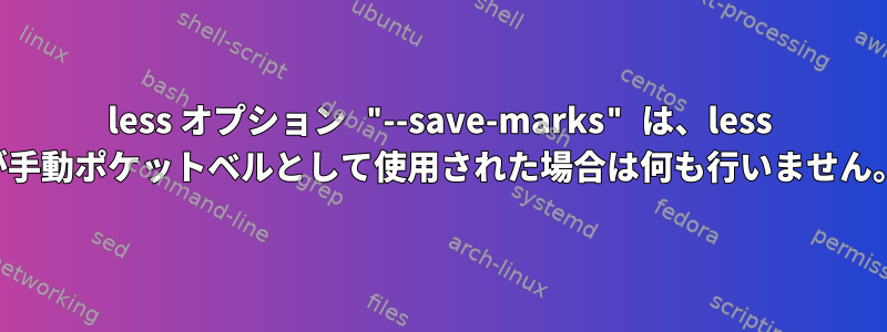 less オプション "--save-marks" は、less が手動ポケットベルとして使用された場合は何も行いません。