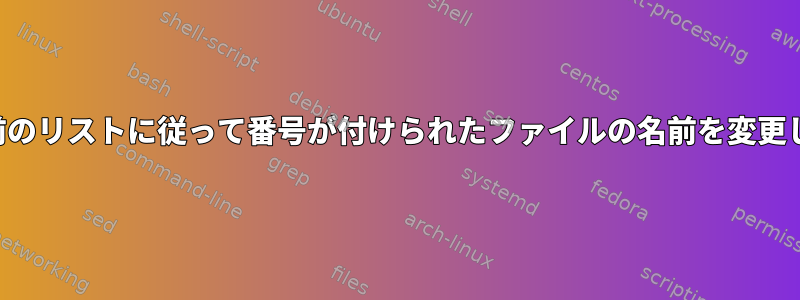 その名前のリストに従って番号が付けられたファイルの名前を変更します。