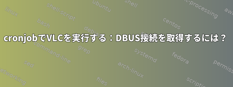 cronjobでVLCを実行する：DBUS接続を取得するには？