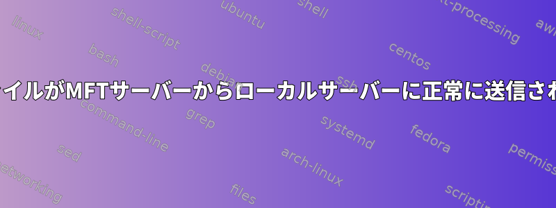 cronjobを作成していますが、特定のファイルがMFTサーバーからローカルサーバーに正常に送信されたことを確認するコマンドが必要です。