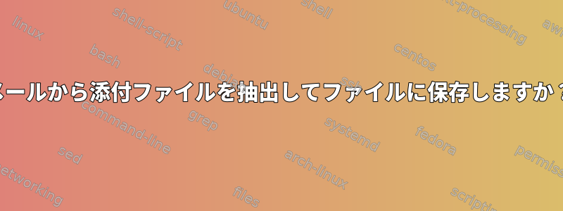 メールから添付ファイルを抽出してファイルに保存しますか？