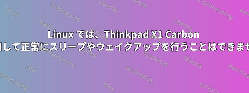 Linux では、Thinkpad X1 Carbon を使用して正常にスリープやウェイクアップを行うことはできません。