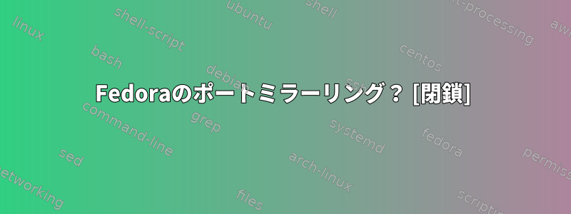 Fedoraのポートミラーリング？ [閉鎖]