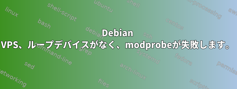 Debian VPS、ループデバイスがなく、modprobeが失敗します。