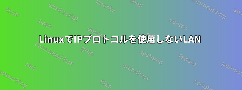 LinuxでIPプロトコルを使用しないLAN