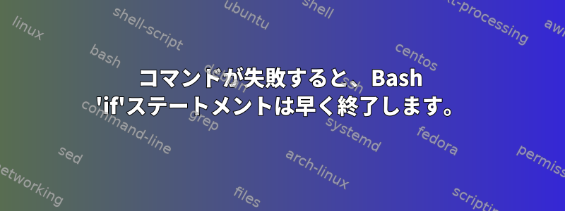 コマンドが失敗すると、Bash 'if'ステートメントは早く終了します。