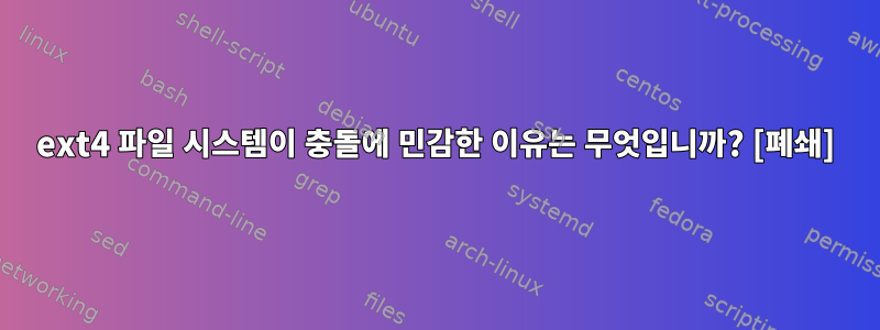 ext4 파일 시스템이 충돌에 민감한 이유는 무엇입니까? [폐쇄]