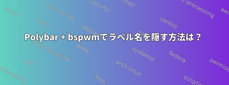 Polybar + bspwmでラベル名を隠す方法は？