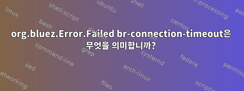 org.bluez.Error.Failed br-connection-timeout은 무엇을 의미합니까?