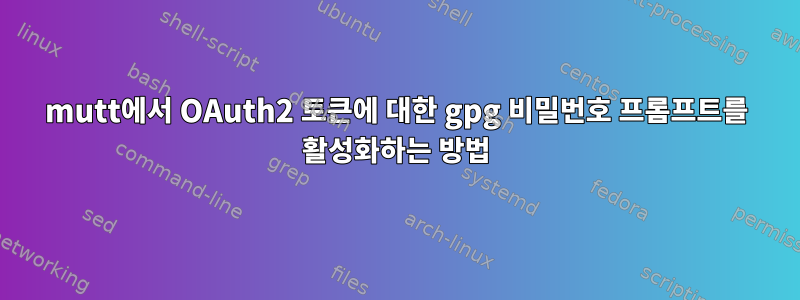 mutt에서 OAuth2 토큰에 대한 gpg 비밀번호 프롬프트를 활성화하는 방법