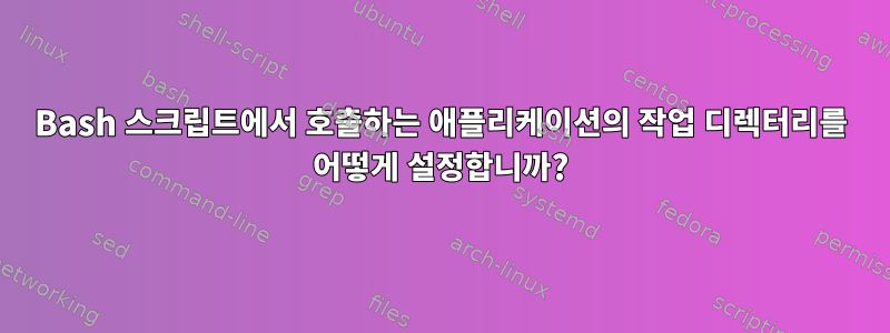 Bash 스크립트에서 호출하는 애플리케이션의 작업 디렉터리를 어떻게 설정합니까?