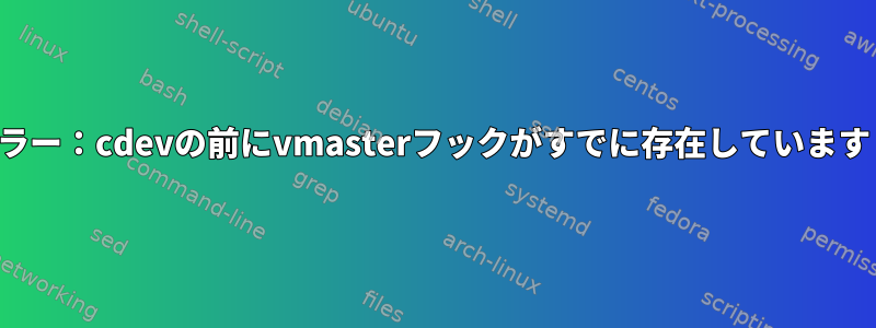 エラー：cdevの前にvmasterフックがすでに存在しています！