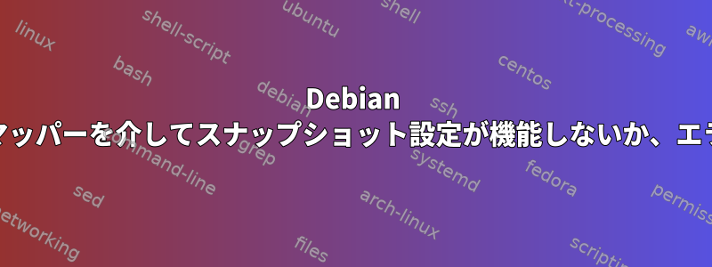 Debian 11では、デバイスマッパーを介してスナップショット設定が機能しないか、エラーを報告します。