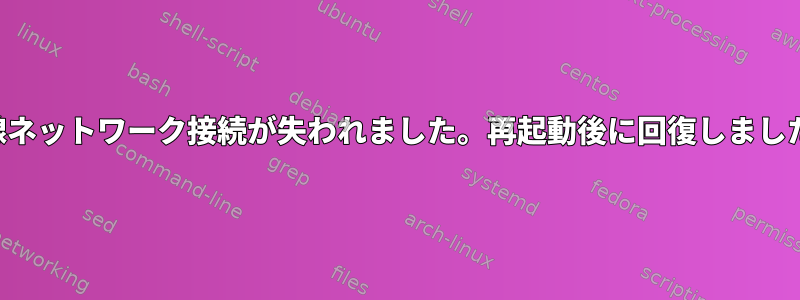 有線ネットワーク接続が失われました。再起動後に回復しました。