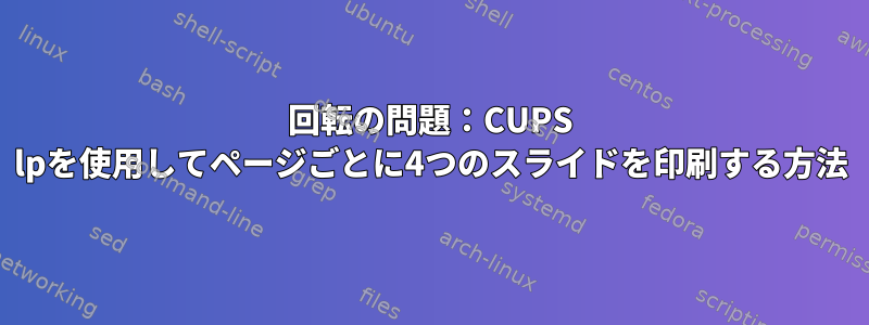 回転の問題：CUPS lpを使用してページごとに4つのスライドを印刷する方法