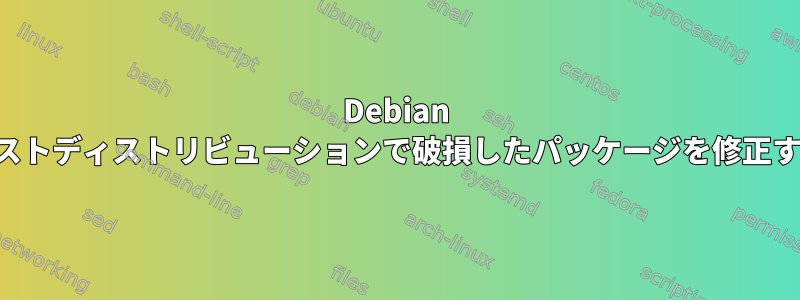 Debian テストディストリビューションで破損したパッケージを修正する