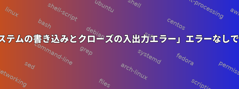 Linuxは、「mkfs.ext4：ファイルシステムの書き込みとクローズの入出力エラー」エラーなしでディスクをフォーマットできません。