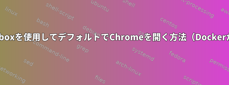 Openboxを使用してデフォルトでChromeを開く方法（Dockerから）