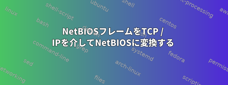 NetBIOSフレームをTCP / IPを介してNetBIOSに変換する