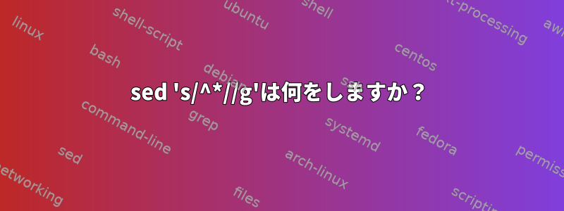 sed 's/^*//g'は何をしますか？