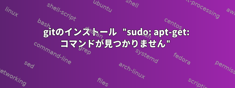 gitのインストール "sudo: apt-get: コマンドが見つかりません"